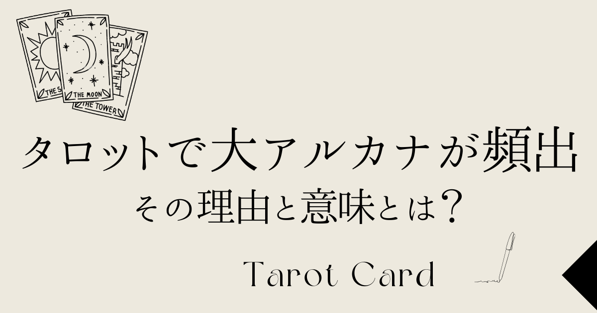 タロットで大アルカナが頻出する理由とその意味とは？