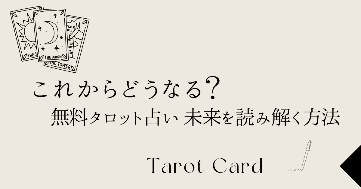 これからどうなる？無料タロット占いで未来を読み解く方法