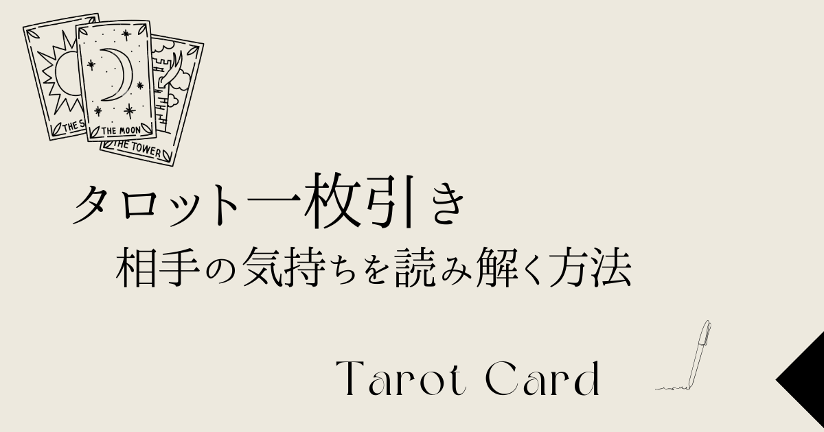 【タロット一枚引き】相手の気持ちを読み解く方法とカードの意味